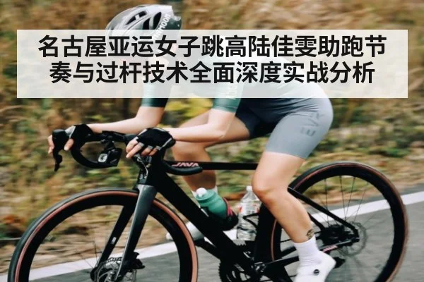 名古屋亚运女子跳高陆佳雯助跑节奏与过杆技术全面深度实战分析
